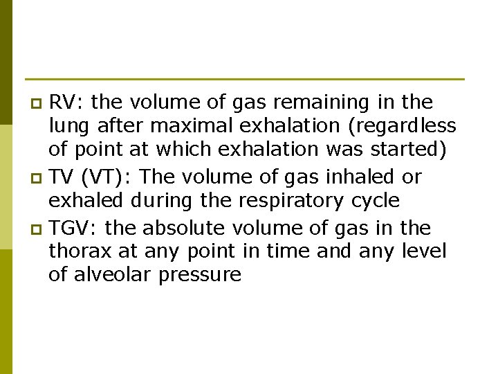 RV: the volume of gas remaining in the lung after maximal exhalation (regardless of