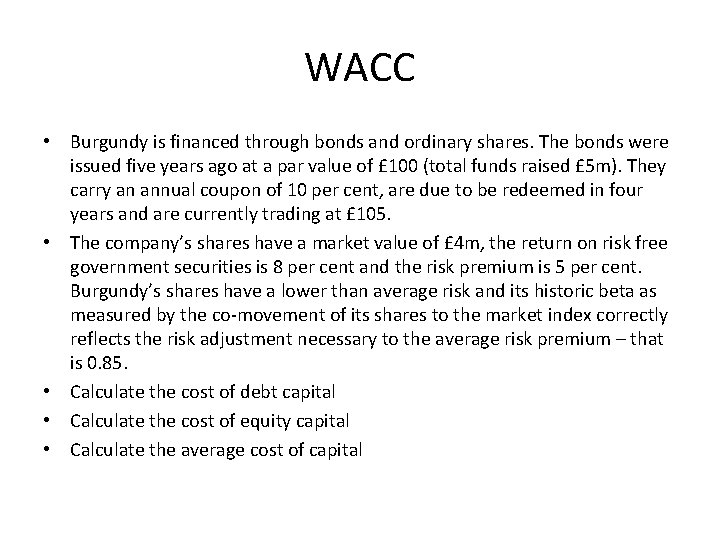 WACC • Burgundy is financed through bonds and ordinary shares. The bonds were issued