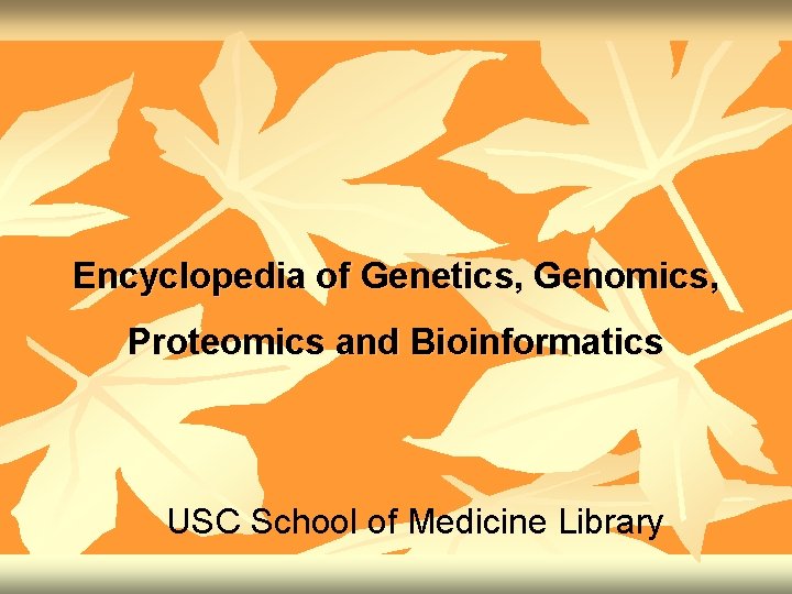 Encyclopedia of Genetics, Genomics, Proteomics and Bioinformatics USC School of Medicine Library 