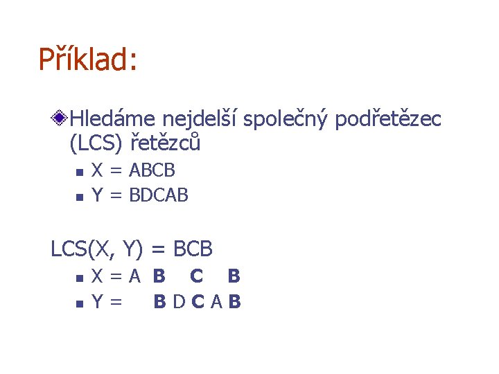 Příklad: Hledáme nejdelší společný podřetězec (LCS) řetězců n n X = ABCB Y =