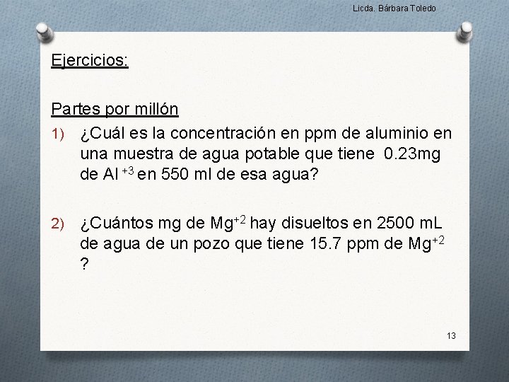 Licda. Bárbara Toledo Ejercicios: Partes por millón 1) ¿Cuál es la concentración en ppm Licda. Bárbara Toledo Ejercicios: Partes por millón 1) ¿Cuál es la concentración en ppm