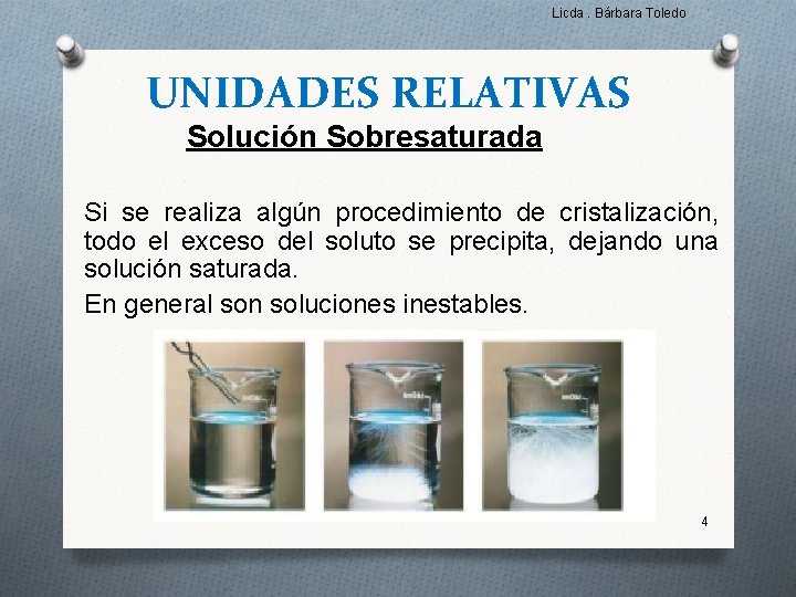 Licda. Bárbara Toledo UNIDADES RELATIVAS Solución Sobresaturada Si se realiza algún procedimiento de cristalización,