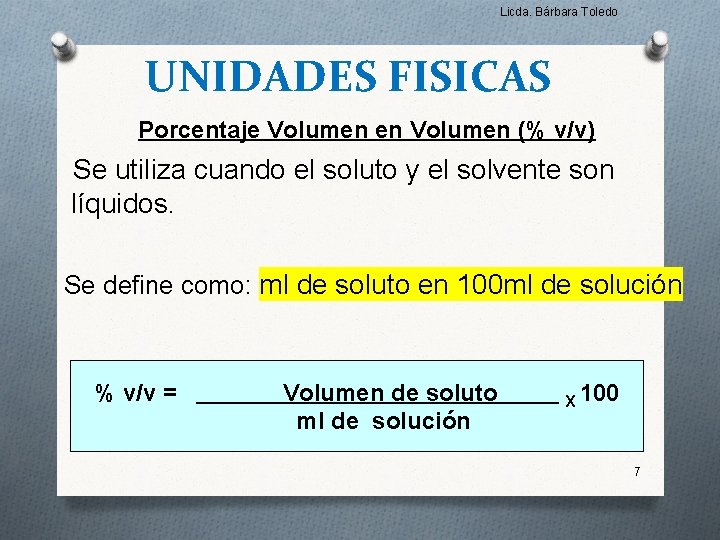 Licda. Bárbara Toledo UNIDADES FISICAS Porcentaje Volumen en Volumen (% v/v) Se utiliza cuando