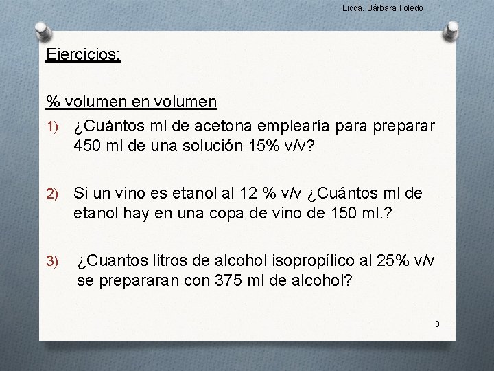 Licda. Bárbara Toledo Ejercicios: % volumen en volumen 1) ¿Cuántos ml de acetona emplearía