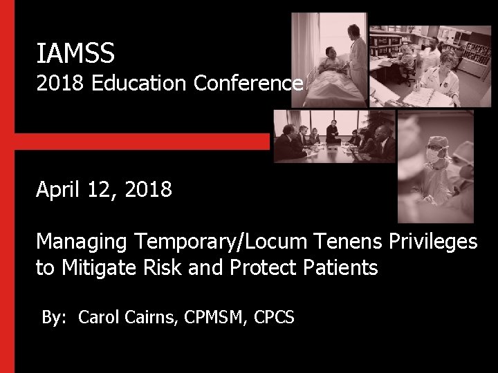 IAMSS 2018 Education Conference April 12, 2018 Managing Temporary/Locum Tenens Privileges to Mitigate Risk