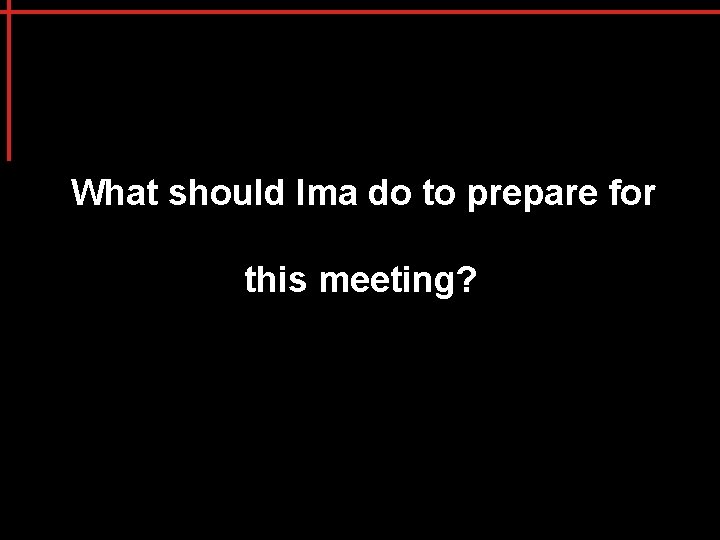 What should Ima do to prepare for this meeting? 