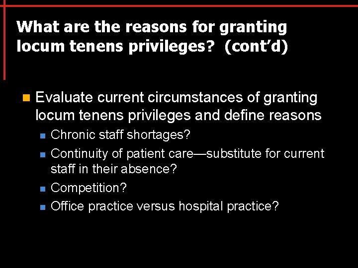 What are the reasons for granting locum tenens privileges? (cont’d) n Evaluate current circumstances