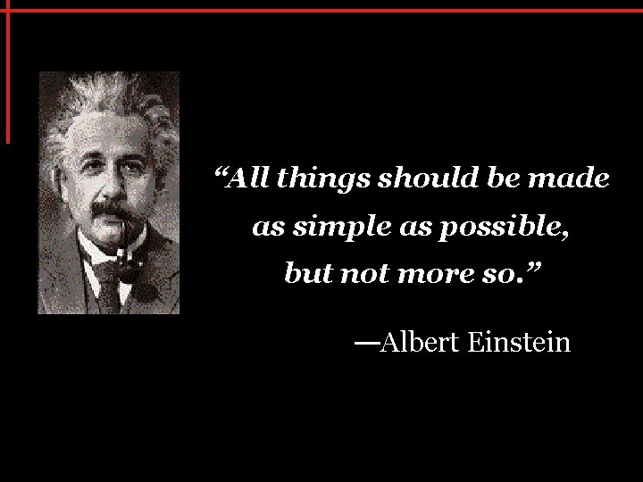 “All things should be made as simple as possible, but not more so. ”