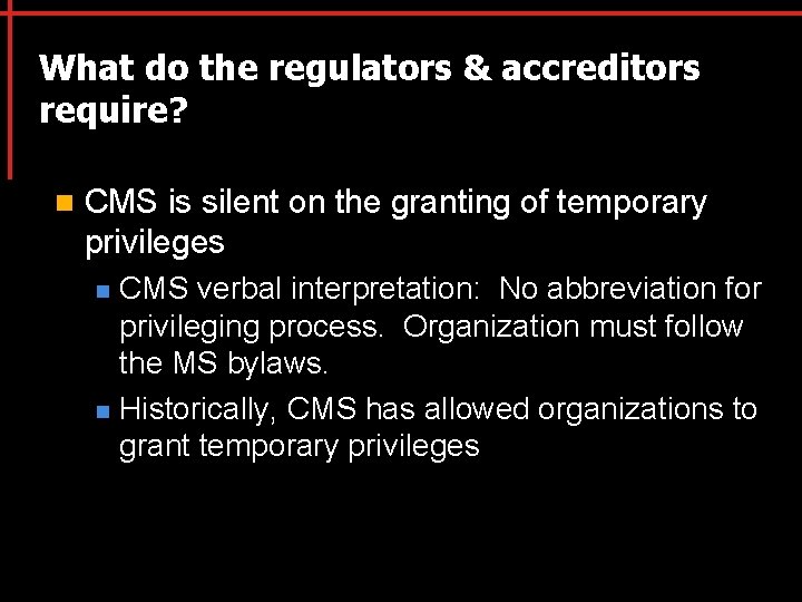 What do the regulators & accreditors require? n CMS is silent on the granting