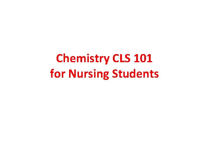 Chemistry CLS 101 for Nursing Students 