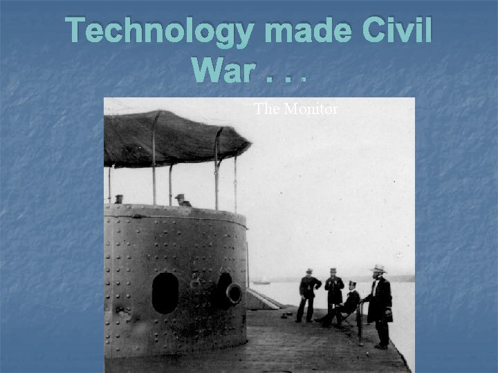 Technology made Civil War. . . The Monitor 