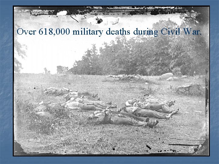 Over 618, 000 military deaths during Civil War. 