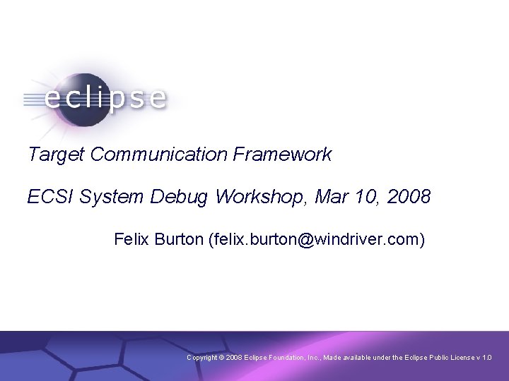Target Communication Framework ECSI System Debug Workshop, Mar 10, 2008 Felix Burton (felix. burton@windriver.