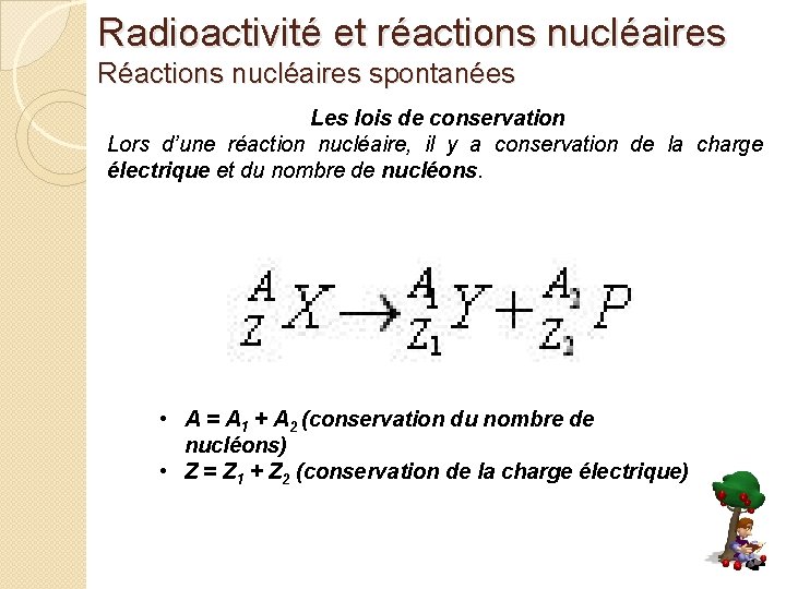 Radioactivité et réactions nucléaires Réactions nucléaires spontanées Les lois de conservation Lors d’une réaction