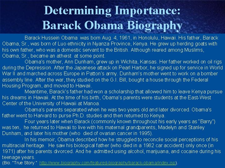 Determining Importance: Barack Obama Biography Barack Hussein Obama was born Aug. 4, 1961, in