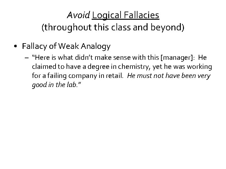 Avoid Logical Fallacies (throughout this class and beyond) • Fallacy of Weak Analogy –