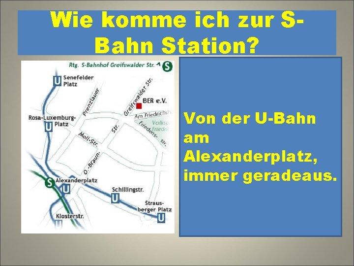 Wie komme ich zur SBahn Station? 1. Von der U-Bahn an der Schillingstraße, geradeaus,