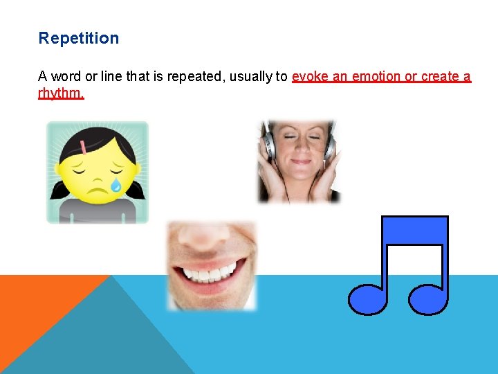 Repetition A word or line that is repeated, usually to evoke an emotion or