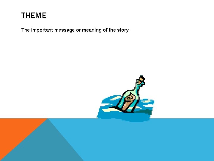 THEME The important message or meaning of the story 