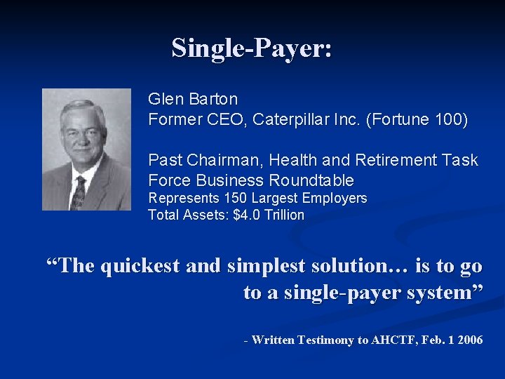 Single-Payer: Glen Barton Former CEO, Caterpillar Inc. (Fortune 100) Past Chairman, Health and Retirement