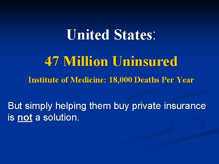 United States: 47 Million Uninsured Institute of Medicine: 18, 000 Deaths Per Year But