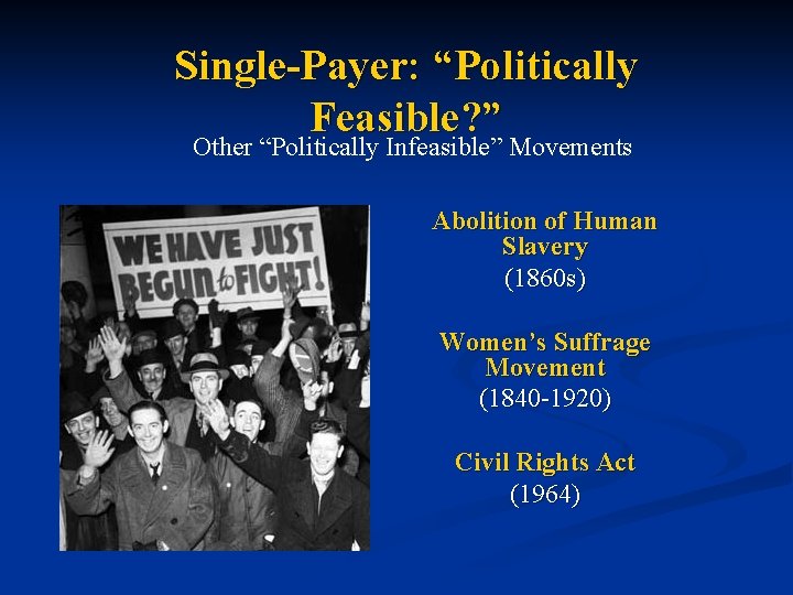 Single-Payer: “Politically Feasible? ” Other “Politically Infeasible” Movements Abolition of Human Slavery (1860 s)