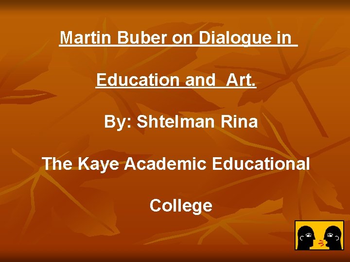 Martin Buber on Dialogue in Education and Art. By: Shtelman Rina The Kaye Academic