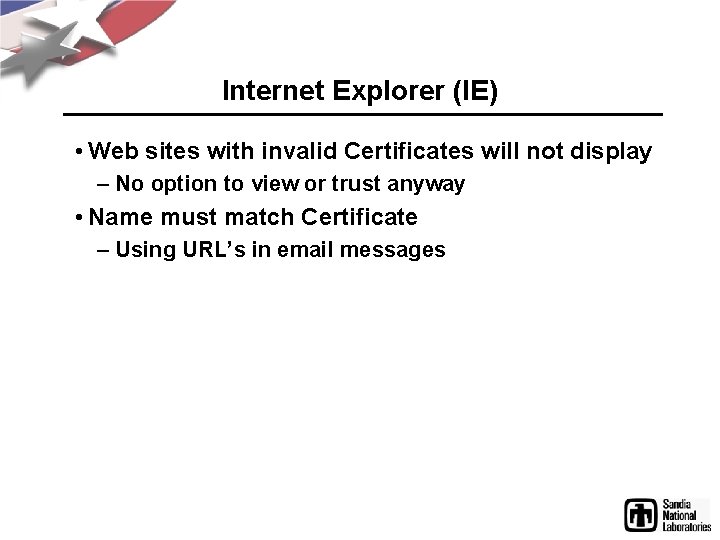 Internet Explorer (IE) • Web sites with invalid Certificates will not display – No