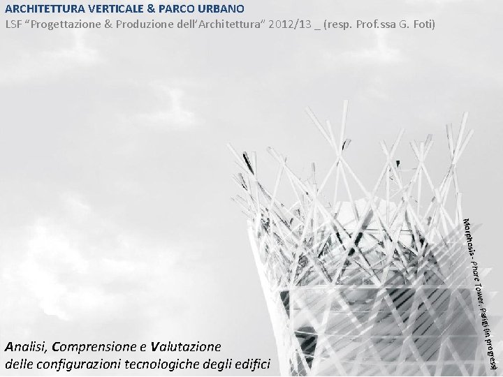 ARCHITETTURA VERTICALE & PARCO URBANO LSF “Progettazione & Produzione dell’Architettura” 2012/13 _ (resp. Prof.