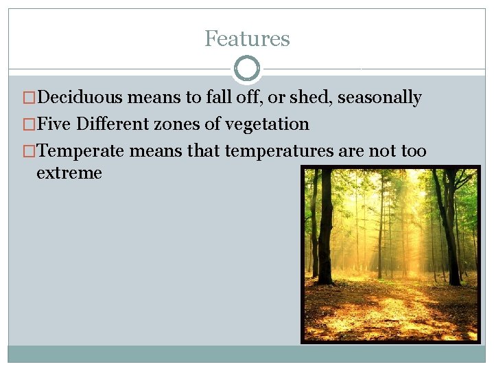 Features �Deciduous means to fall off, or shed, seasonally �Five Different zones of vegetation