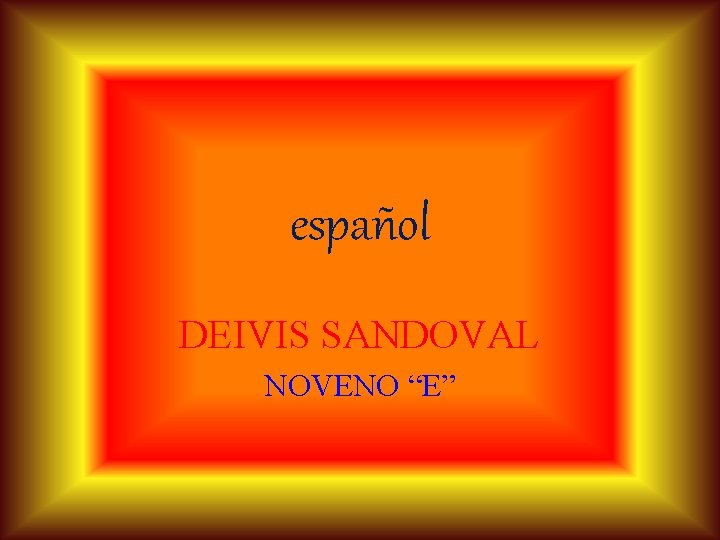 español DEIVIS SANDOVAL NOVENO “E” 