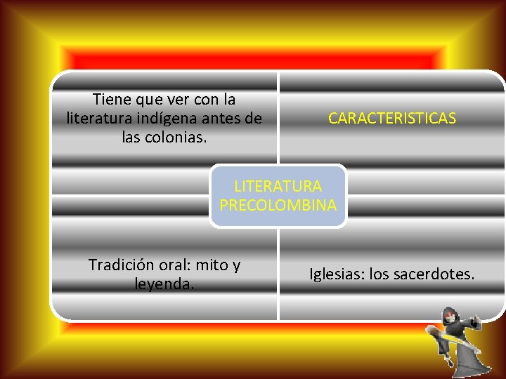 Tiene que ver con la literatura indígena antes de las colonias. CARACTERISTICAS LITERATURA PRECOLOMBINA