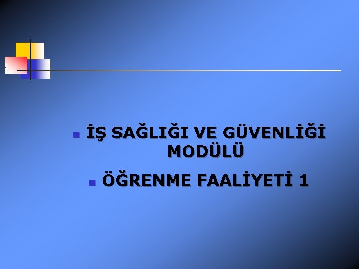 n İŞ SAĞLIĞI VE GÜVENLİĞİ MODÜLÜ n ÖĞRENME FAALİYETİ 1 