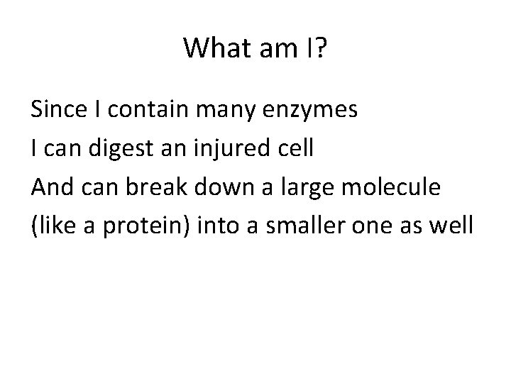 What am I? Since I contain many enzymes I can digest an injured cell