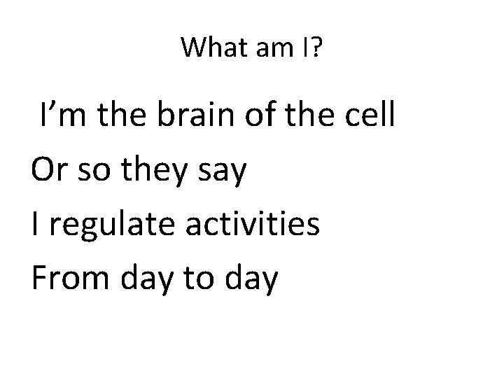 What am I? I’m the brain of the cell Or so they say I
