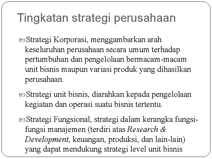 Tingkatan strategi perusahaan Strategi Korporasi, menggambarkan arah keseluruhan perusahaan secara umum terhadap pertumbuhan dan