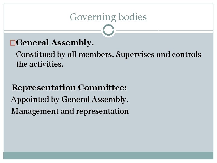 Governing bodies �General Assembly. Constitued by all members. Supervises and controls the activities. Representation
