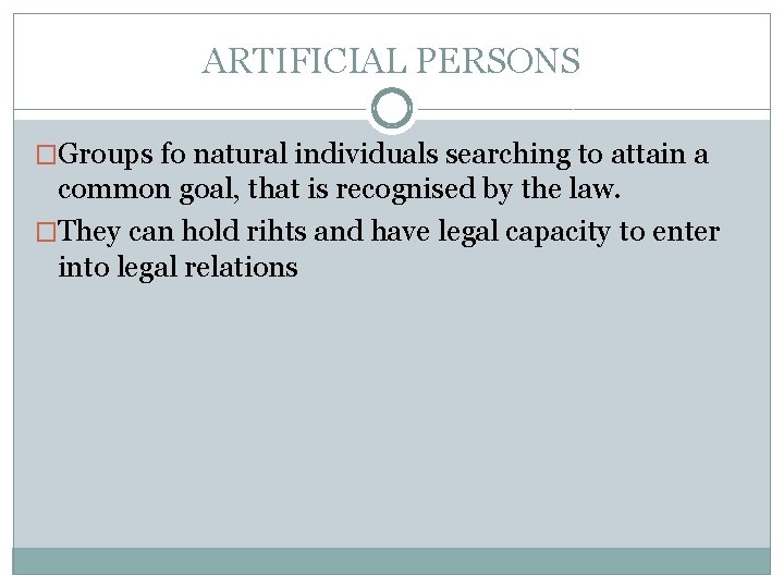 ARTIFICIAL PERSONS �Groups fo natural individuals searching to attain a common goal, that is