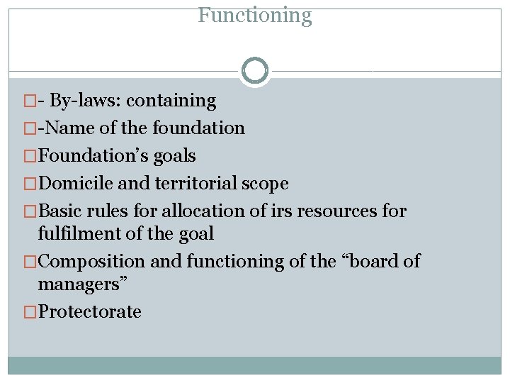Functioning �- By-laws: containing �-Name of the foundation �Foundation’s goals �Domicile and territorial scope