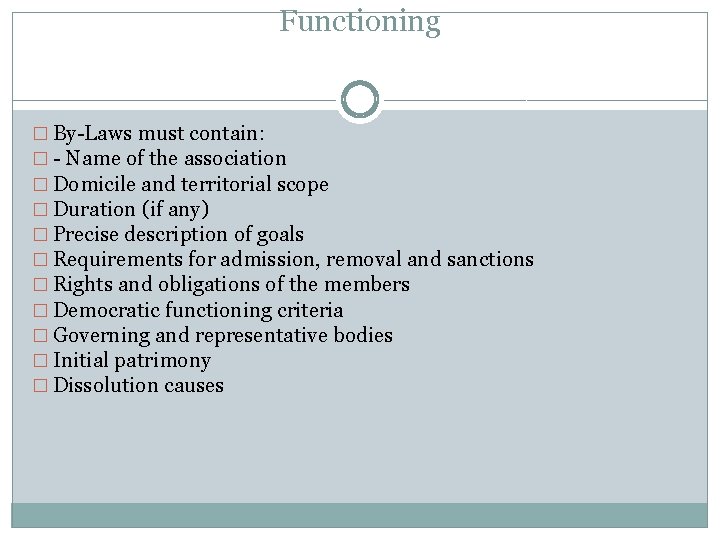 Functioning � By-Laws must contain: � - Name of the association � Domicile and
