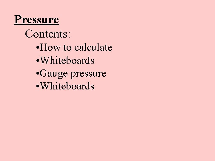 Pressure Contents: • How to calculate • Whiteboards • Gauge pressure • Whiteboards 
