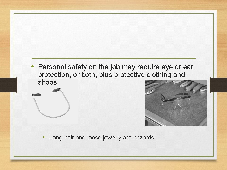  • Personal safety on the job may require eye or ear protection, or