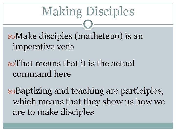 Making Disciples Make disciples (matheteuo) is an imperative verb That means that it is