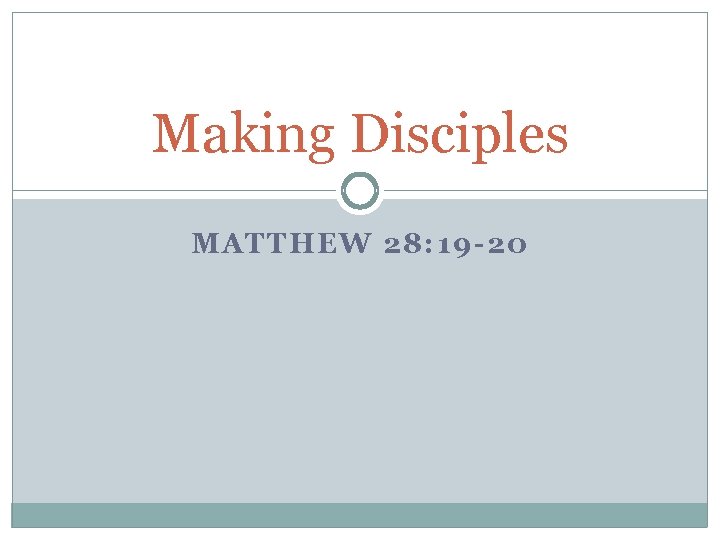 Making Disciples MATTHEW 28: 19 -20 