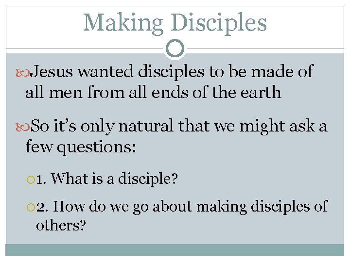 Making Disciples Jesus wanted disciples to be made of all men from all ends