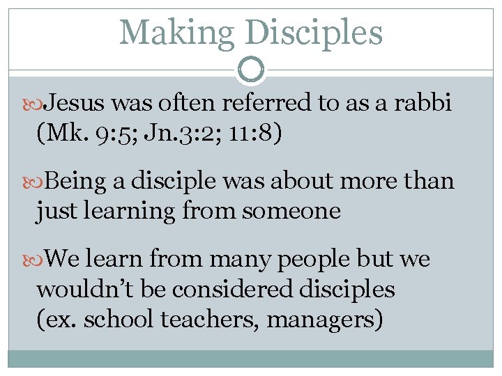 Making Disciples Jesus was often referred to as a rabbi (Mk. 9: 5; Jn.