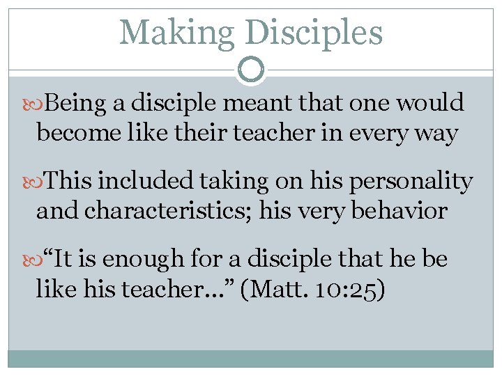 Making Disciples Being a disciple meant that one would become like their teacher in