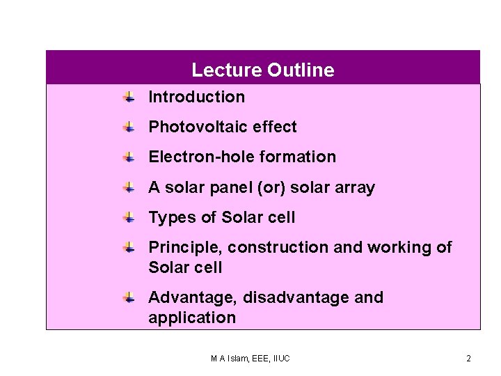 Lecture Outline Introduction Photovoltaic effect Electron-hole formation A solar panel (or) solar array Types