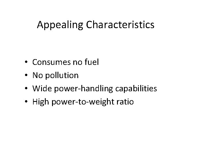 Appealing Characteristics • • Consumes no fuel No pollution Wide power-handling capabilities High power-to-weight