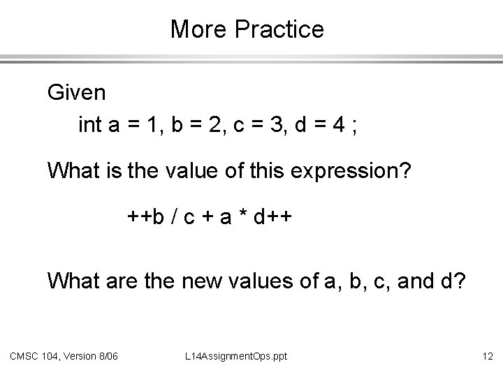 More Practice Given int a = 1, b = 2, c = 3, d